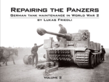 Repairing the Panzers : German Tank Maintenance in World War 2 Volume 2, Hardback Book Repairing the Panzers : German Tank Maintenance in World War 2 Volume 2, Hardback Book