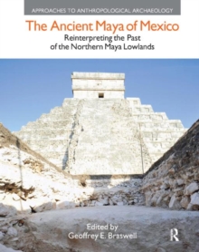 The Ancient Maya of Mexico : Reinterpreting the Past of the Northern Maya Lowlands, Hardback Book The Ancient Maya of Mexico : Reinterpreting the Past of the Northern Maya Lowlands, Hardback Book