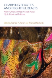 Charming Beauties and Frightful Beasts : Non-human Animals in South Asian Myth, Ritual and Folklore, Hardback Book Charming Beauties and Frightful Beasts : Non-human Animals in South Asian Myth, Ritual and Folklore, Hardback Book