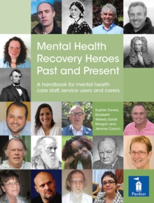 Mental Health Recovery Heroes Past and Present : A handbook for mental health care staff, service users and carers