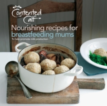 The Contented Calf Cookbook : Nourishing Recipes for Breastfeeding Mums: to Help Promote Milk Production, Paperback / softback Book The Contented Calf Cookbook : Nourishing Recipes for Breastfeeding Mums: to Help Promote Milk Production, Paperback / softback Book