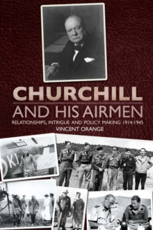 Churchill and His Airmen : Relationships, Intrigue and Policy Making 1914-1945, Hardback Book Churchill and His Airmen : Relationships, Intrigue and Policy Making 1914-1945, Hardback Book