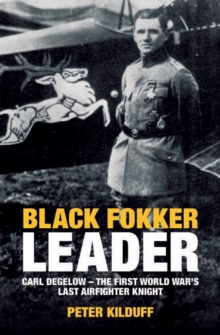 Black Fokker Leader : Carl Degelow-The First World War's Last Airfighter Knight