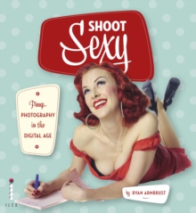 Shoot Sexy : Pinup Photography in the Digital Age