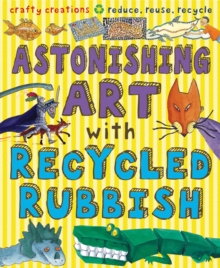 Astonishing Art with Recycled Rubbish, Paperback Book Astonishing Art with Recycled Rubbish, Paperback Book