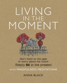 Living in the Moment : Don'T Dwell on the Past or Worry About the Future. Simply be in the Present with Mindfulness Meditations, Paperback Book Living in the Moment : Don'T Dwell on the Past or Worry About the Future. Simply be in the Present with Mindfulness Meditations, Paperback Book