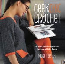 Geek Chic Crochet : 35 Retro-Inspired Projects That are off the Hook, Paperback Book Geek Chic Crochet : 35 Retro-Inspired Projects That are off the Hook, Paperback Book