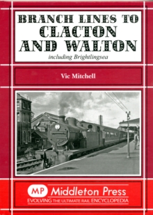 Branch Lines to Clacton & Walton : Including Brightlingsea, Hardback Book Branch Lines to Clacton & Walton : Including Brightlingsea, Hardback Book
