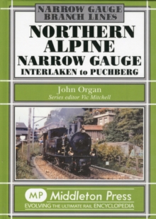 Northern Alpine Narrow Gauge : Interlaken to Pubhberg, Hardback Book Northern Alpine Narrow Gauge : Interlaken to Pubhberg, Hardback Book