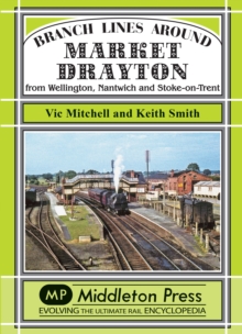 Branch Lines Around Market Drayton : From Wellington, Nantwich and Stoke-on-Trent