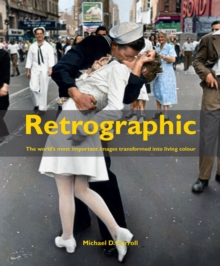 Retrographic : History's Most Exciting Images Transformed into Living Colour, Hardback Book Retrographic : History's Most Exciting Images Transformed into Living Colour, Hardback Book