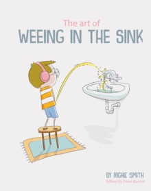 The Art Of Weeing In The Sink : The Inspirational Story Of A Boy Learning To Live With Autism