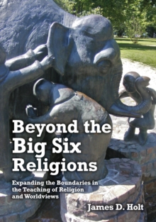 Beyond the Big Six Religions : Expanding the Boundaries in the Teaching of Religion and Worldviews