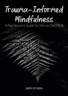 Trauma-Informed Mindfulness : A Practitioner's Guide for One-to-One Work