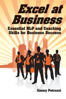 Excel at Business : Essential NLP & Coaching Skills for Business Success, Paperback Book Excel at Business : Essential NLP & Coaching Skills for Business Success, Paperback Book