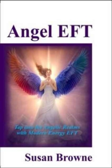 Angel EFT : Tap into the Angelic Realms with Modern Energy EFT