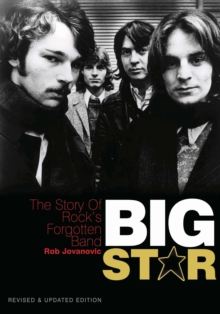 Big Star : The story of rock's forgotten band  Revised & Updated Edition