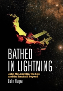 Bathed In Lightning : John McLaughlin, the 60s and the Emerald Beyond