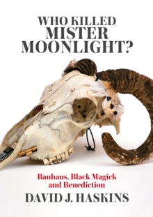 Who Killed Mister Moonlight? : Bauhaus, Black Magick and Benediction