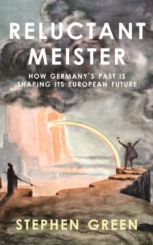 Reluctant Meister - How Germany's Past is Shaping its European Future, Hardback Book Reluctant Meister - How Germany's Past is Shaping its European Future, Hardback Book