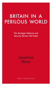 Britain in a Perilous World : The Strategic Defence and Security Review we need, Paperback Book Britain in a Perilous World : The Strategic Defence and Security Review we need, Paperback Book