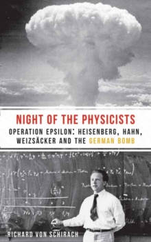 The Night of the Physicists : Operation Epsilon: Heisenberg, Hahn, Weizscker and the German Bomb