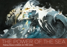 The Power of the Sea : Making Waves in British Art 1790 - 2014, Paperback Book The Power of the Sea : Making Waves in British Art 1790 - 2014, Paperback Book
