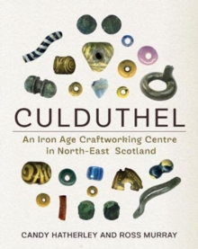 Culduthel : An Iron Age Craftworking Centre in North-East Scotland