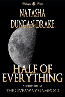 Half of Everything: Stories by Natasha Duncan-Drake From The Wittegen Press Giveaway Games : The Wittegen Press Giveaway Games, #2