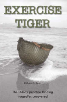Exercise Tiger: The D-Day Practice Landing Tragedies Uncovered, Paperback / softback Book Exercise Tiger: The D-Day Practice Landing Tragedies Uncovered, Paperback / softback Book