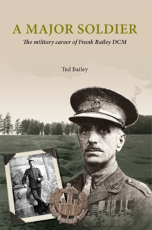 A Major soldier : The military career of Frank Bailey DCM