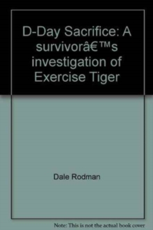 D-Day Sacrifice : A Survivor's Investigation of Exercise Tiger, Paperback / softback Book D-Day Sacrifice : A Survivor's Investigation of Exercise Tiger, Paperback / softback Book