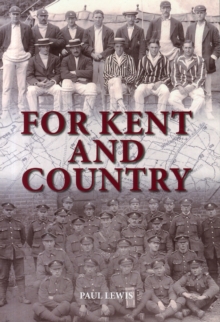 For Kent and Country : A Testimony to the Contribution Made by Kent Cricketers During the Great War, Paperback / softback Book For Kent and Country : A Testimony to the Contribution Made by Kent Cricketers During the Great War, Paperback / softback Book