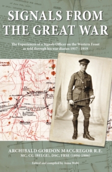 Signals from the Great War : The Experiences of a Signals Officer on the Western Front as Told Through His War Dairies 1917 - 1919, Paperback Book Signals from the Great War : The Experiences of a Signals Officer on the Western Front as Told Through His War Dairies 1917 - 1919, Paperback Book