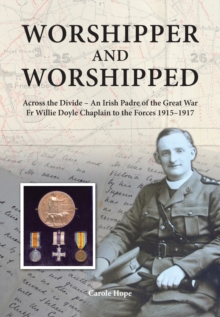 Worshipper and Worshipped : Across the Divide: an Irish Padre of the Great War. Fr. Willie Doyle Chaplain to the Forces 1915-1917, Hardback Book Worshipper and Worshipped : Across the Divide: an Irish Padre of the Great War. Fr. Willie Doyle Chaplain to the Forces 1915-1917, Hardback Book