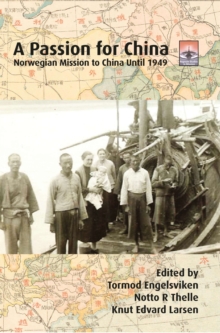 A Passion for China : Norwegian Mission to China Until 1949