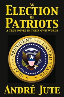 Election Of Patriots A True Novel In Their Own Words : The TIME-LIFE Conspiracy, #1