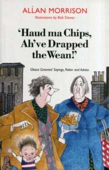 Haud Ma Chips, Ah've Drapped the Wean! : Glesca Grannies' Sayings, Patter and Advice, Paperback Book Haud Ma Chips, Ah've Drapped the Wean! : Glesca Grannies' Sayings, Patter and Advice, Paperback Book