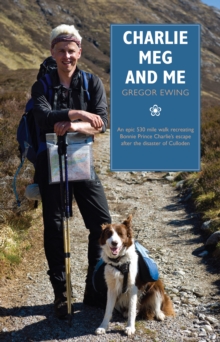 Charlie, Meg and Me : An Epic 530 Mile Walk Recreating Bonnie Prince Charlie's Escape After the Disaster of Culloden, Paperback Book Charlie, Meg and Me : An Epic 530 Mile Walk Recreating Bonnie Prince Charlie's Escape After the Disaster of Culloden, Paperback Book