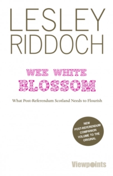 Wee White Blossom : What Post-Referendum Scotland Needs to Flourish, Paperback / softback Book Wee White Blossom : What Post-Referendum Scotland Needs to Flourish, Paperback / softback Book
