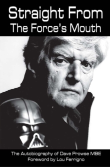 Straight From The Force's Mouth : The Autobiography of Dave Prowse