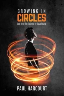 Growing in Circles : Learning the Rhythms of Discipleship, Paperback / softback Book Growing in Circles : Learning the Rhythms of Discipleship, Paperback / softback Book