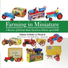 Farming in Miniature Vol. 2 : A Review of British-Made Toy Farm Vehicles Up to 1980