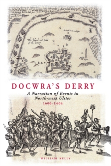 Docwra's Derry : A Narration of Events in North-West Ulster 1600-1604