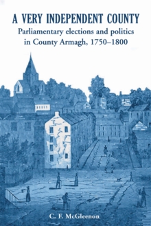 A Very Independent County : Parliamentary Elections and Politics in County Armagh, 1750-1800