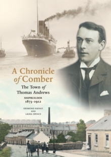 A Chronicle Of Comber : The Town of Thomas Andrews, Shipbuilder 1873-1912