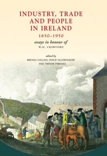 Industry, Trade and People in Ireland, 1650-1950 : Essays in honour of W.H. Crawford