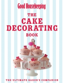 Good Housekeeping The Cake Decorating Book : The ultimate baker's companion, Hardback Book Good Housekeeping The Cake Decorating Book : The ultimate baker's companion, Hardback Book