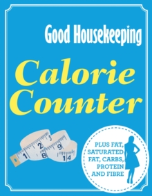 Good Housekeeping Calorie Counter : Plus fat, saturated fat, carbs, protein and fibre, Paperback / softback Book Good Housekeeping Calorie Counter : Plus fat, saturated fat, carbs, protein and fibre, Paperback / softback Book