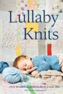 Lullaby Knits : Over 20 Knitting Patterns for 0-2 Year Olds, Hardback Book Lullaby Knits : Over 20 Knitting Patterns for 0-2 Year Olds, Hardback Book